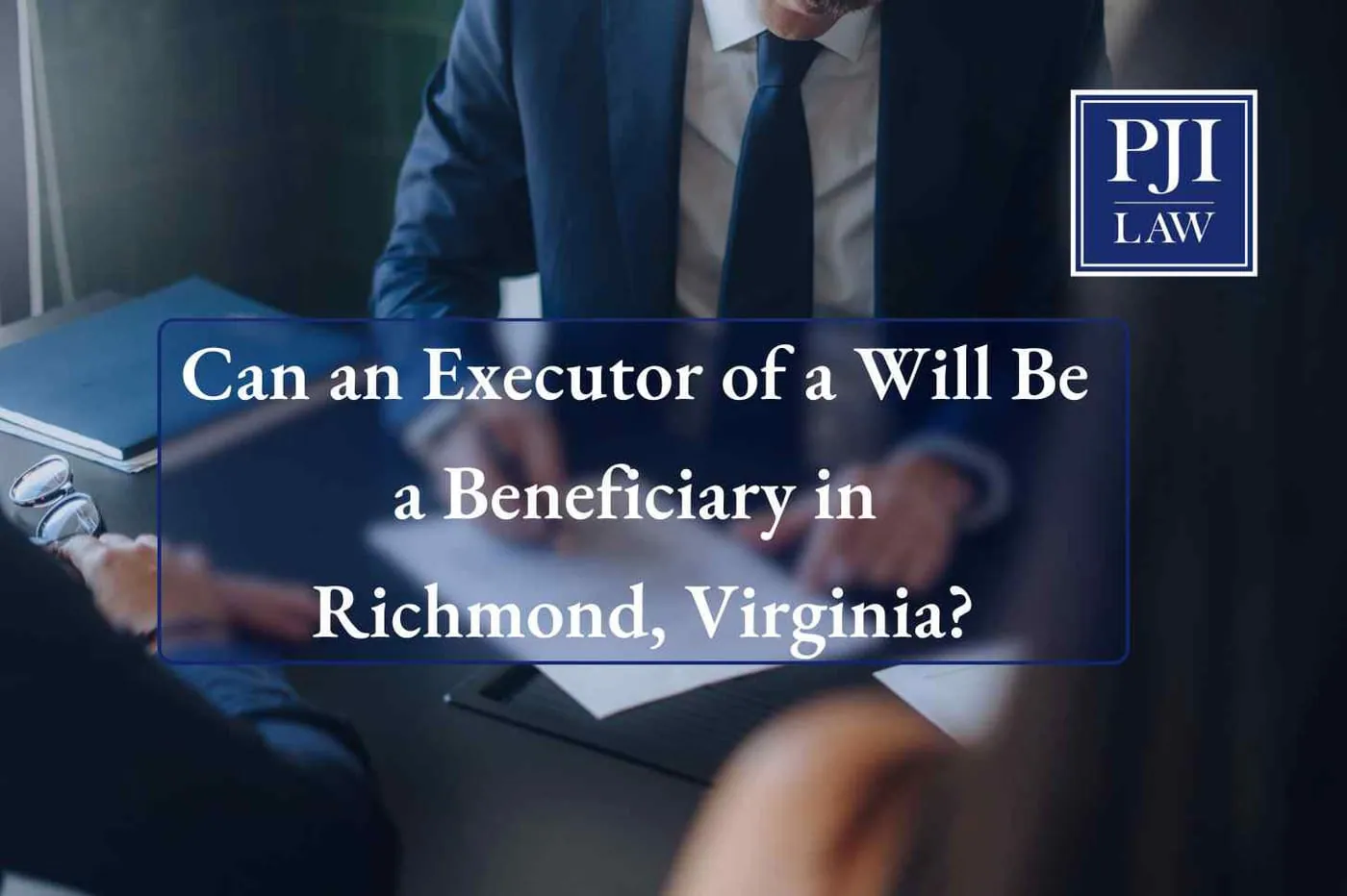 Can an Executor of a Will Be a Beneficiary in Richmond, Virginia?