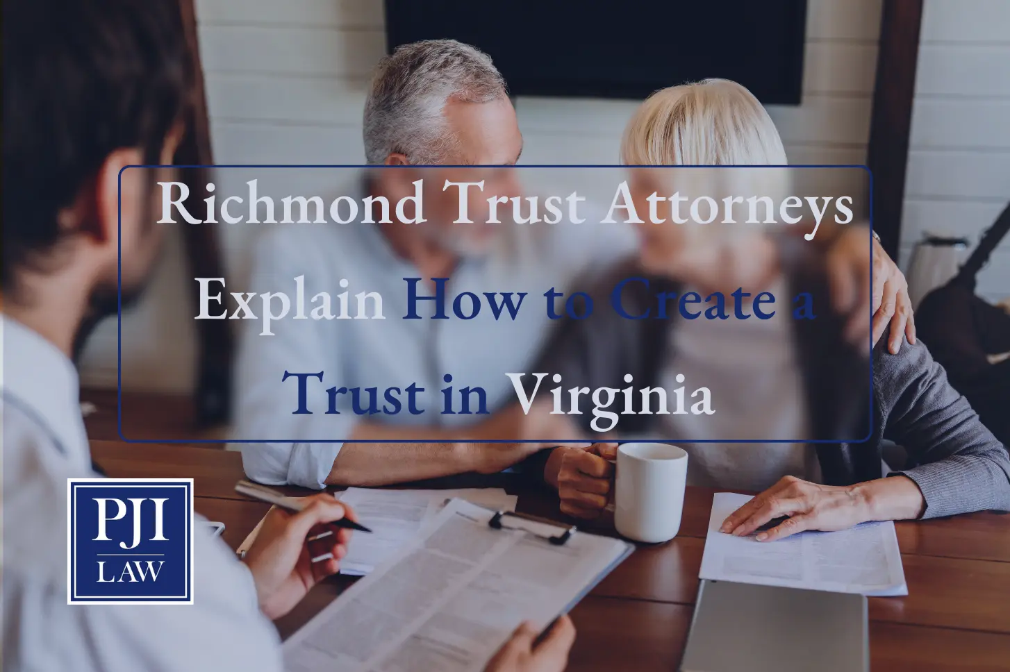 Richmond Trust Attorneys Explain How to Create a Trust in Virginia