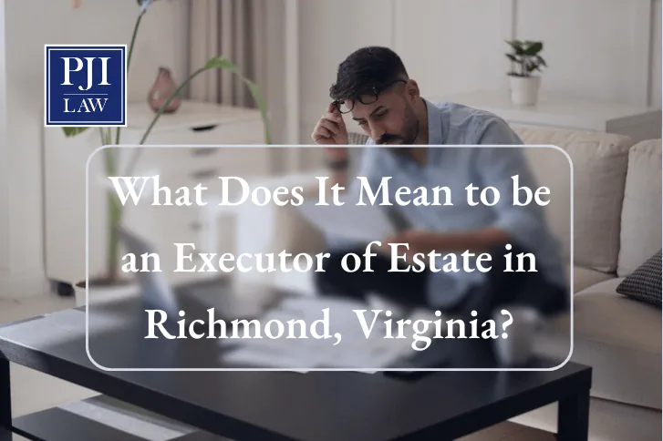What Does It Mean to be an Executor of Estate in Richmond, Virginia?