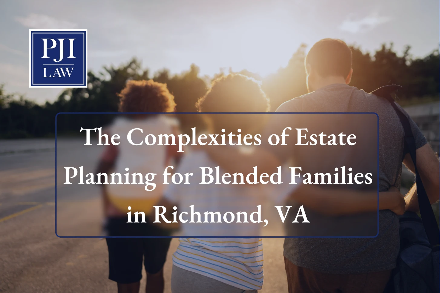 The Complexities of Estate Planning for Blended Families in Richmond, VA