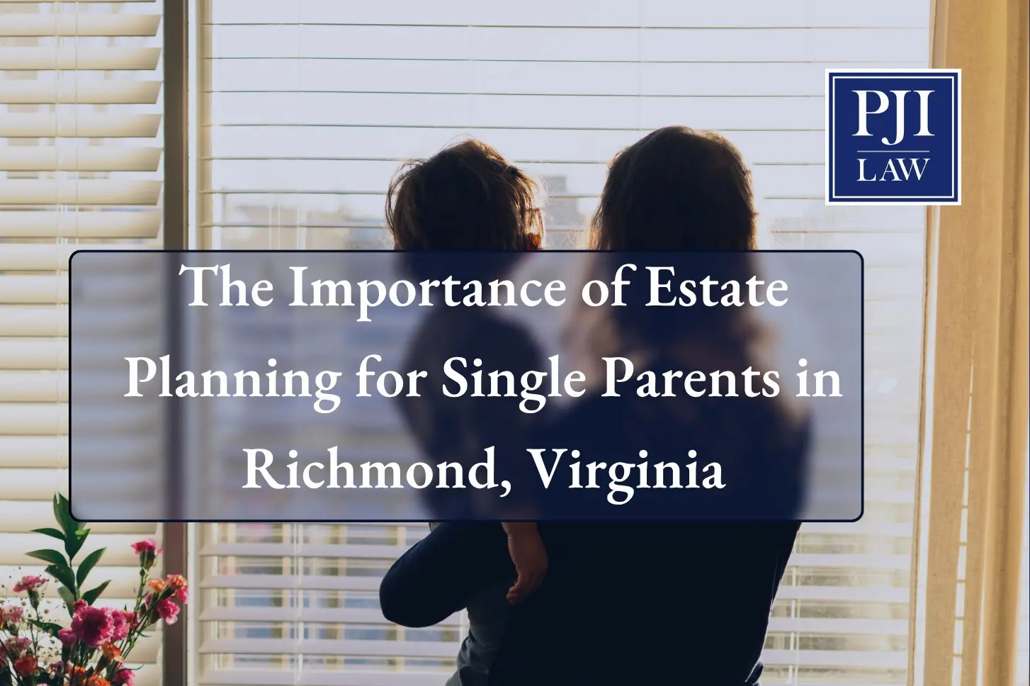 The Importance of Estate Planning for Single Parents in Richmond, Virginia