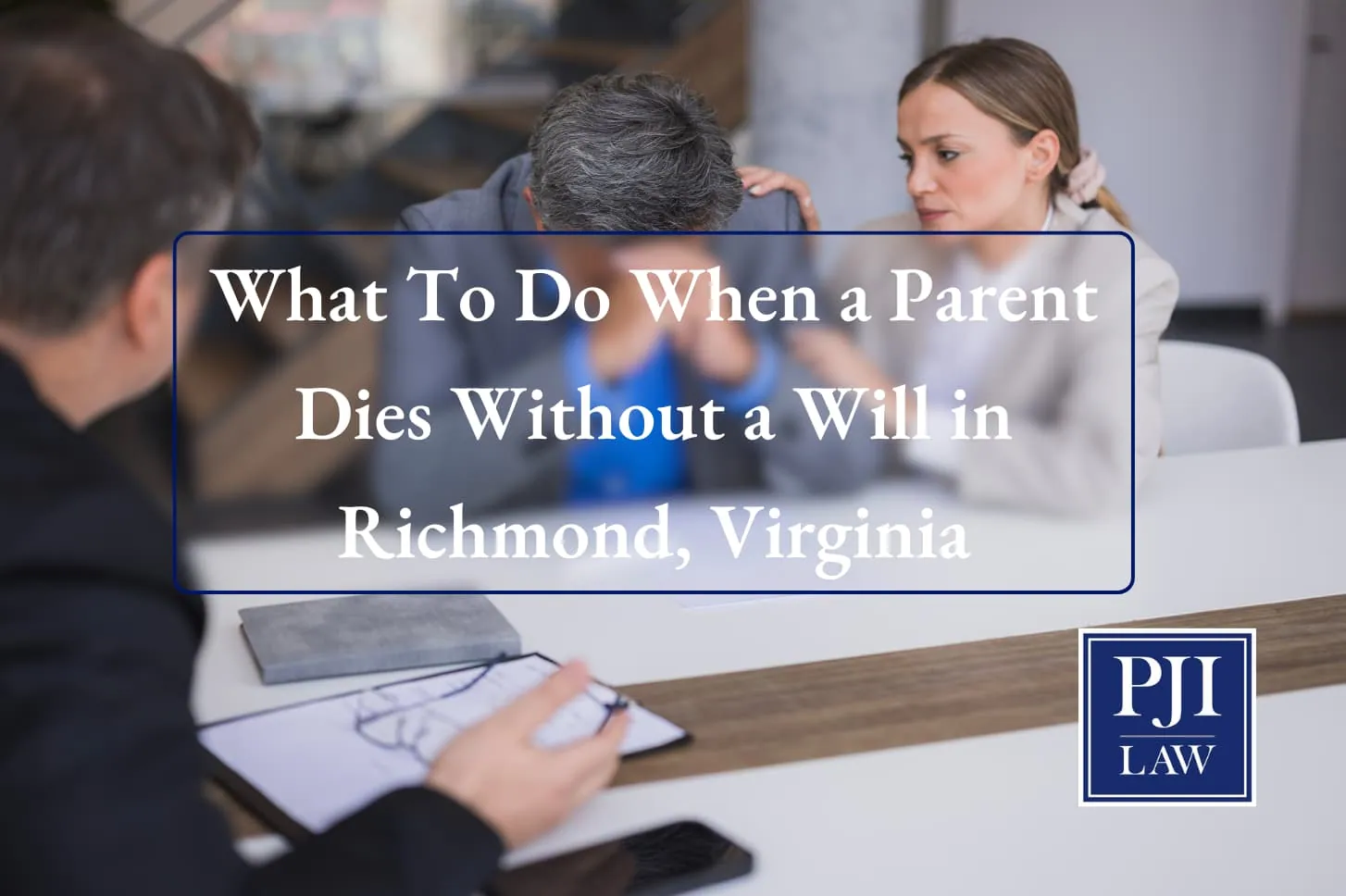 What To Do When a Parent Dies Without a Will in Richmond, Virginia
